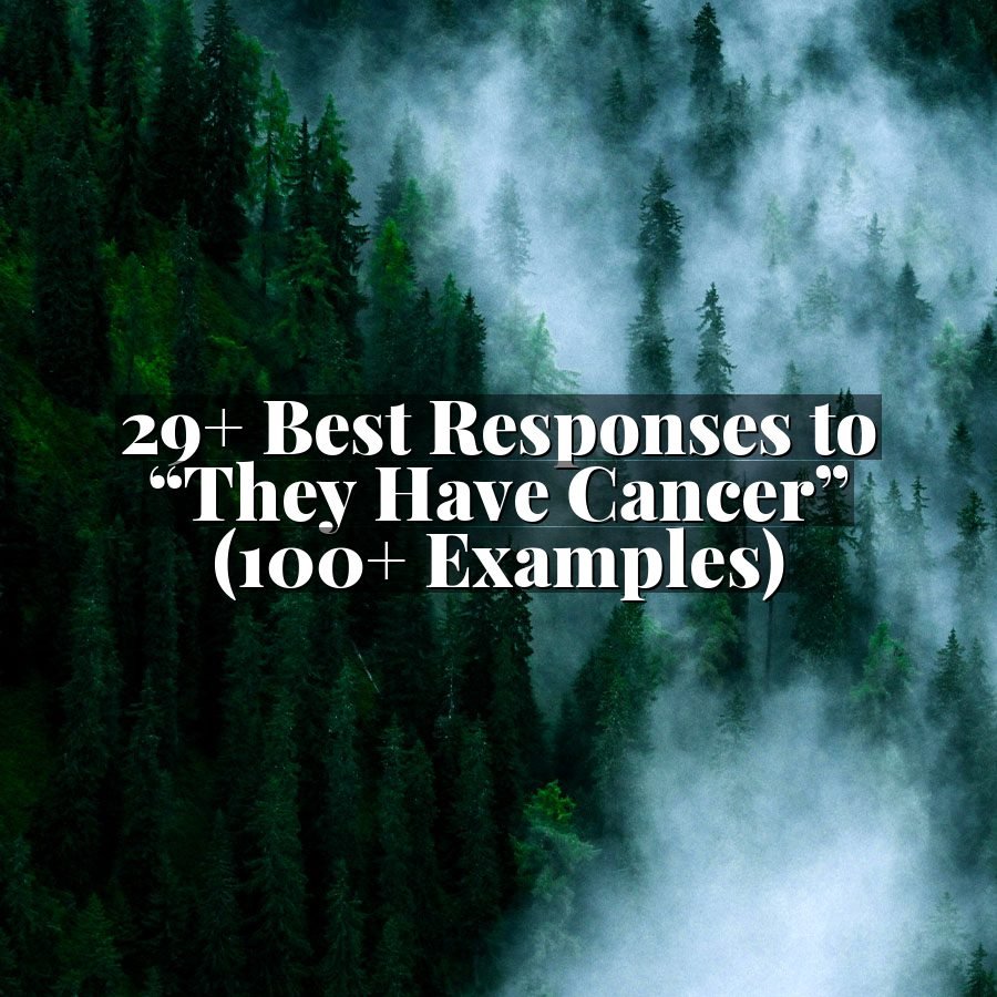 29+ Best Responses to “They Have Cancer” (100+ Examples)