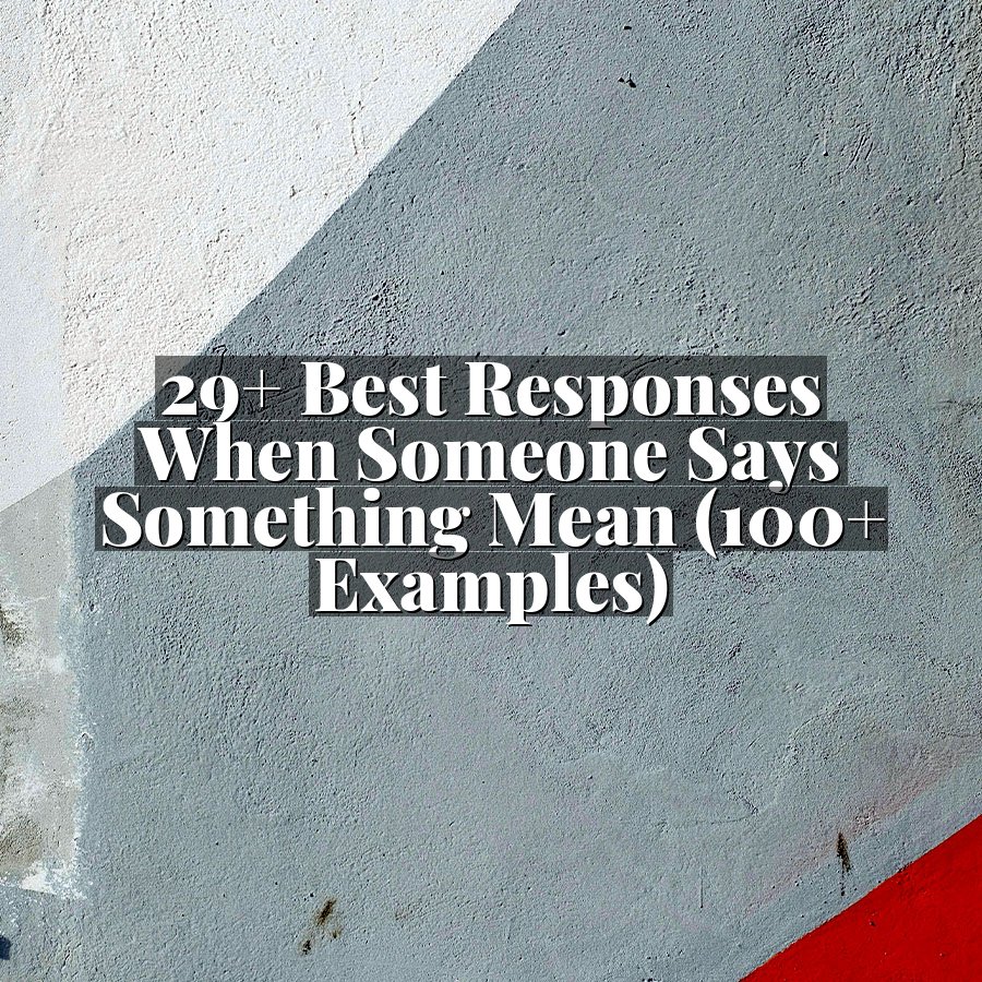 29+ Best Responses When Someone Says Something Mean (100+ Examples)