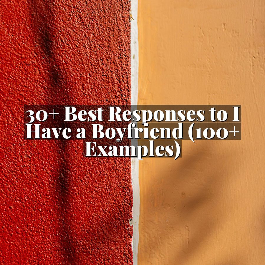 30+ Best Responses to I Have a Boyfriend (100+ Examples)