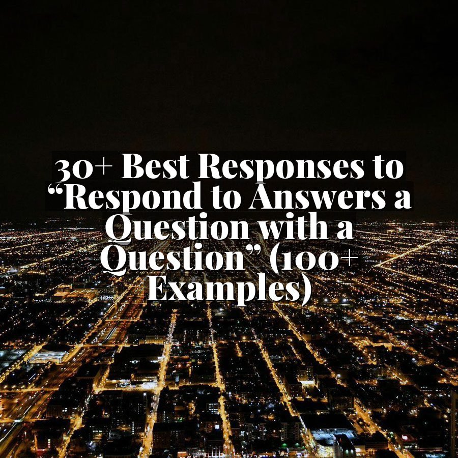 30+ Best Responses to “Respond to Answers a Question with a Question” (100+ Examples)