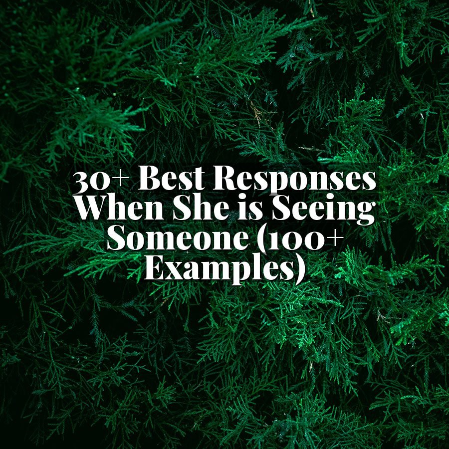 30+ Best Responses When She is Seeing Someone (100+ Examples)