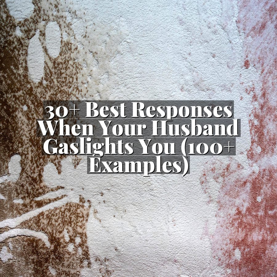 30+ Best Responses When Your Husband Gaslights You (100+ Examples)