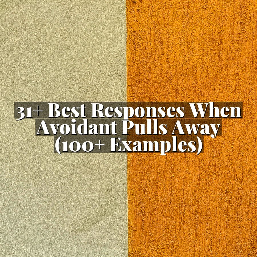 31+ Best Responses When Avoidant Pulls Away (100+ Examples)