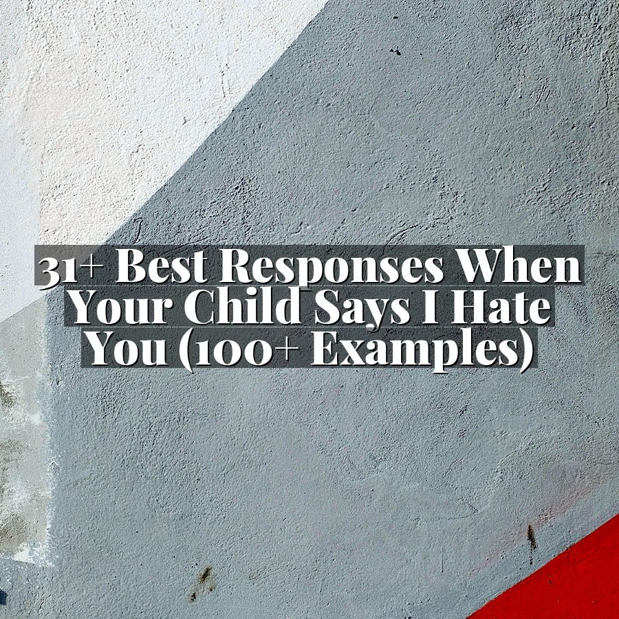 31+ Best Responses When Your Child Says I Hate You (100+ Examples)