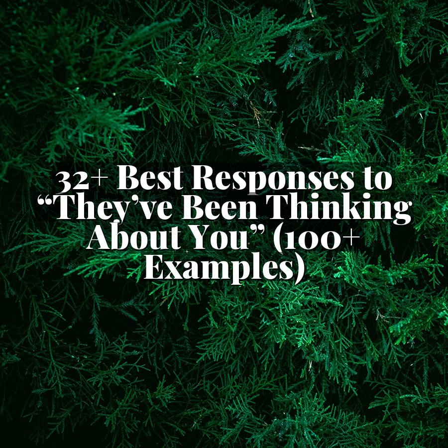32+ Best Responses to “They’ve Been Thinking About You” (100+ Examples)