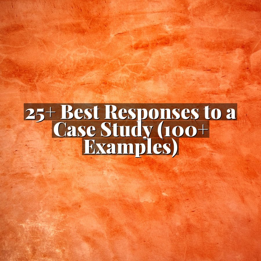 25+ Best Responses to a Case Study (100+ Examples)