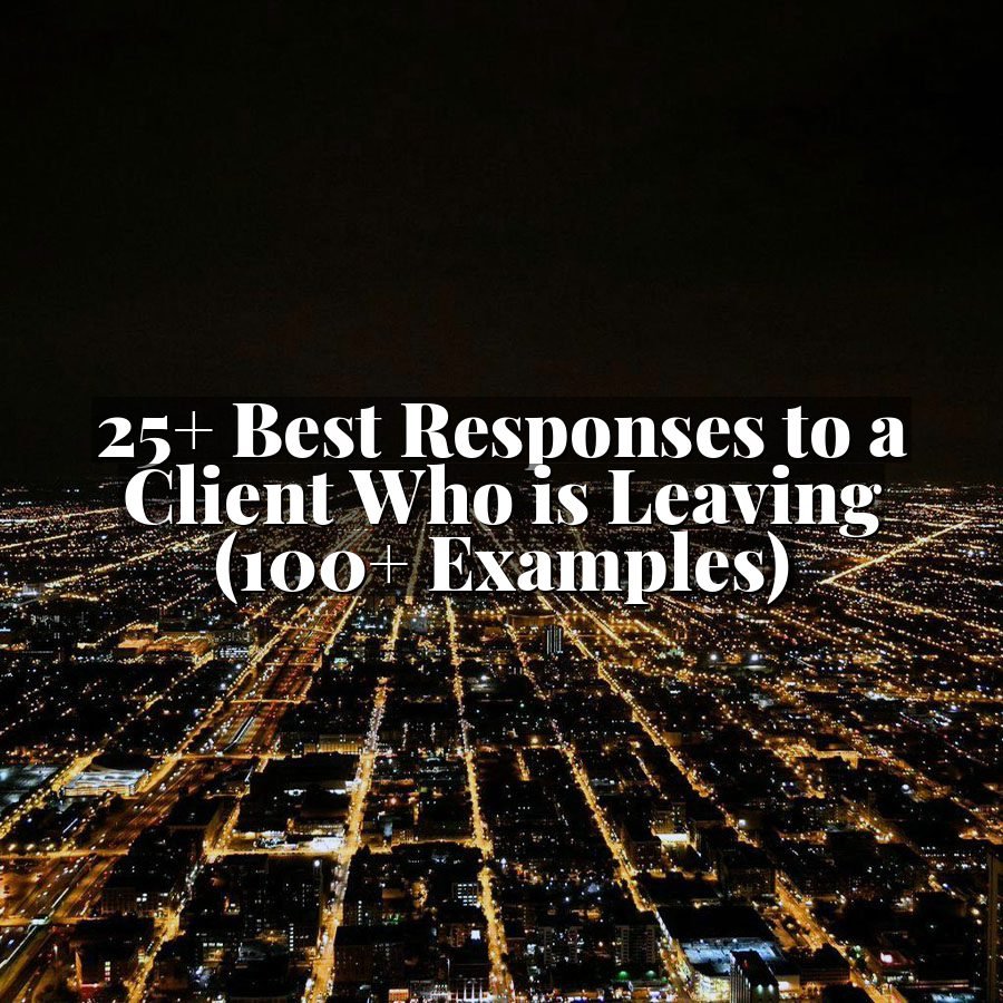 25+ Best Responses to a Client Who is Leaving (100+ Examples)