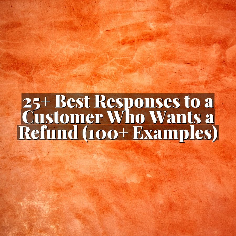 25+ Best Responses to a Customer Who Wants a Refund (100+ Examples)