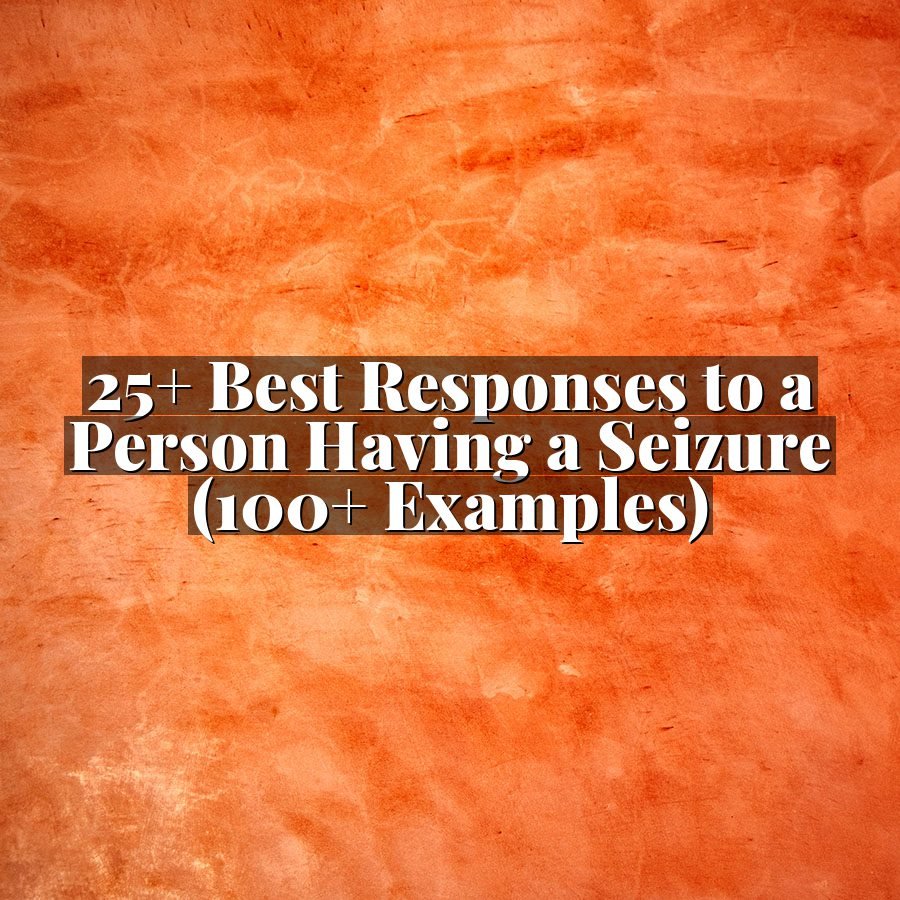 25+ Best Responses to a Person Having a Seizure (100+ Examples)