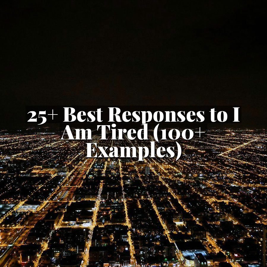 25+ Best Responses to I Am Tired (100+ Examples)
