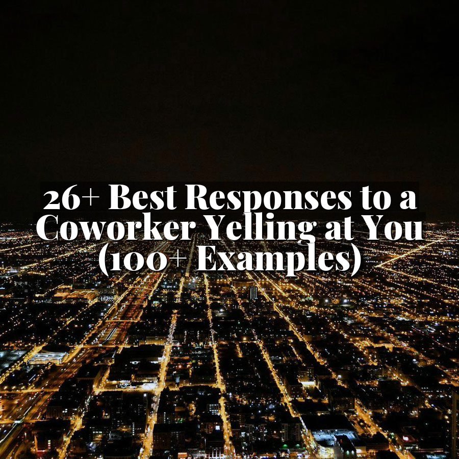 26+ Best Responses to a Coworker Yelling at You (100+ Examples)