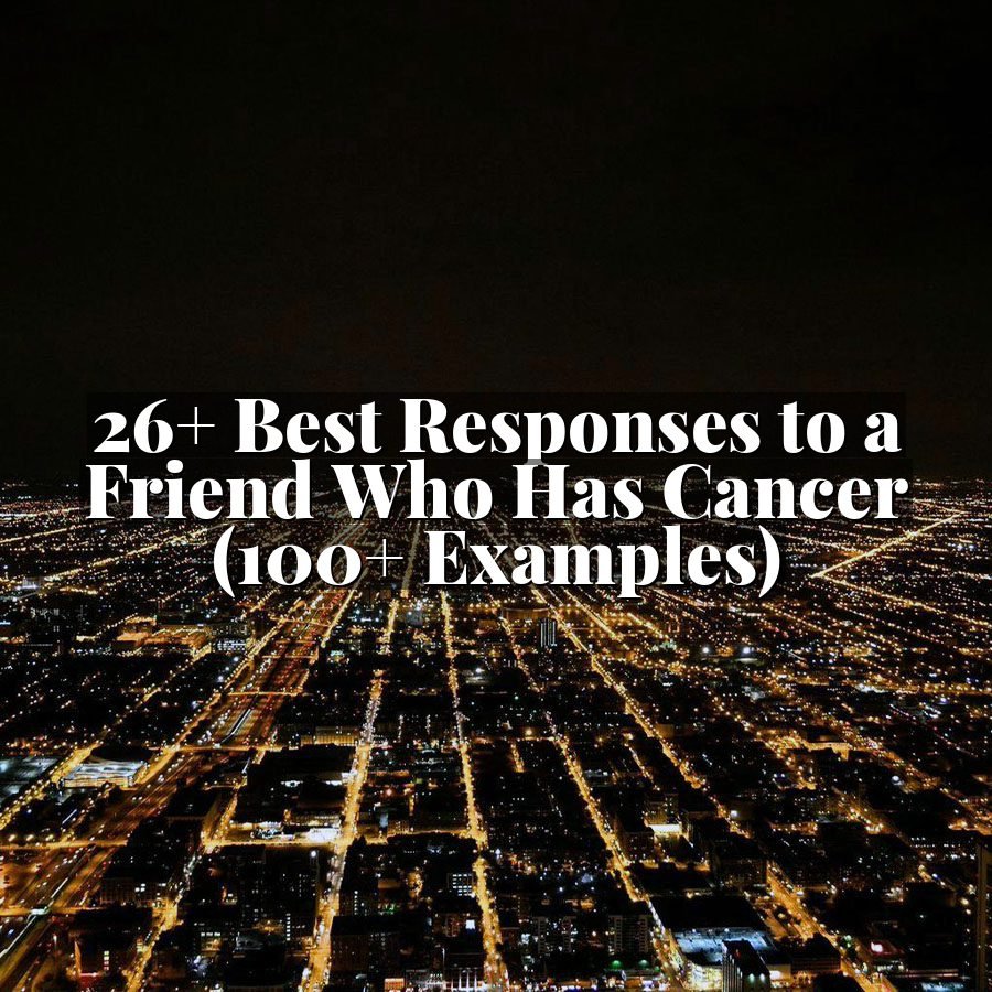 26+ Best Responses to a Friend Who Has Cancer (100+ Examples)